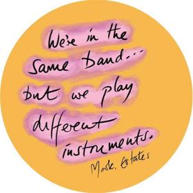 We're in the same band... but we play different instruments. Mark, Estates.