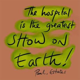 The hospital is the greatest show on Earth! Paul, Estates.