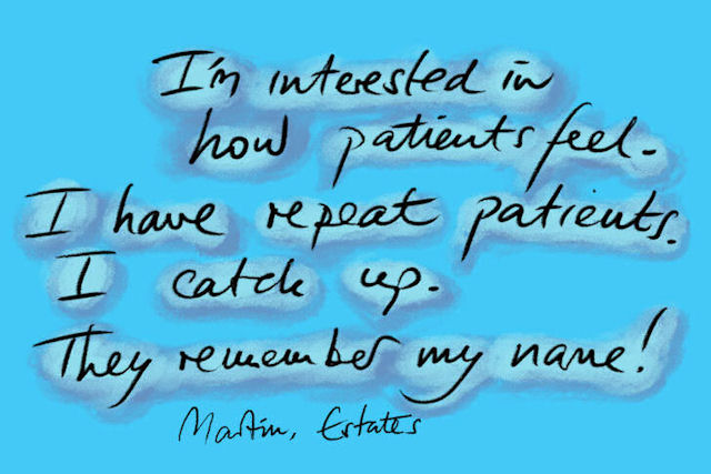 Artwork that reads: I'm interested in how patients feel. I have repeat patients. I catch up. They remember my name! Martin, Estates.